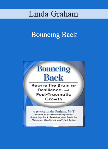 Linda Graham - Bouncing Back: Rewire the Brain for Resilience and Post-Traumatic Growth