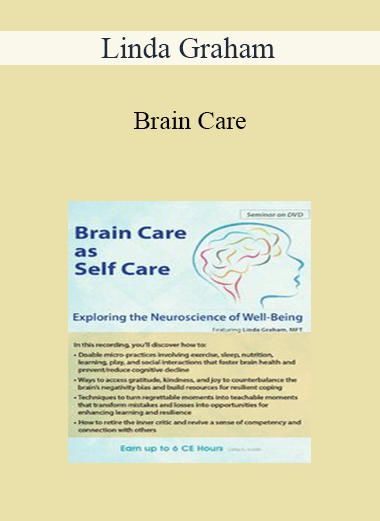 Linda Graham - Brain Care: Applying the Neuroscience of Well-Being to Help Clients