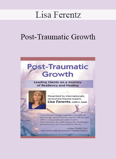 Lisa Ferentz - Post-Traumatic Growth: Leading Clients on a Journey of Resiliency and Healing with Lisa Ferentz