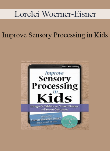 Lorelei Woerner-Eisner - Improve Sensory Processing in Kids: Integrate Tablets and Smart Phones for Proven Outcomes