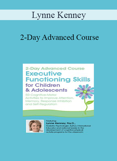 Lynne Kenney - 2-Day Advanced Course: Executive Functioning Skills for Children & Adolescents: 50 Cognitive-Motor Activities to Improve Attention