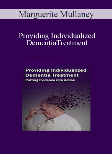 Marguerite Mullaney - Providing Individualized Dementia Treatment: Putting Evidence into Action