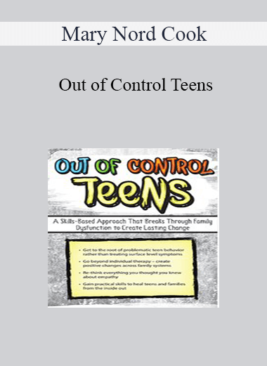 Mary Nord Cook - Out of Control Teens: A Skills-Based Approach That Breaks Through Family Dysfunction to Create Lasting Change