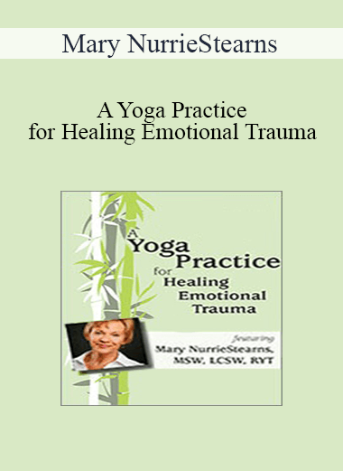Mary NurrieStearns - A Yoga Practice for Healing Emotional Trauma