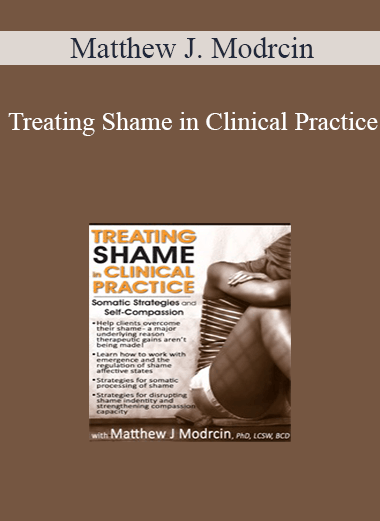 Matthew J. Modrcin - Treating Shame in Clinical Practice: Somatic Strategies and Self-Compassion