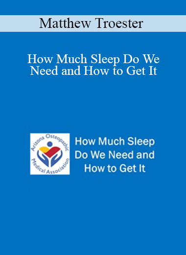 Matthew Troester - How Much Sleep Do We Need and How to Get It