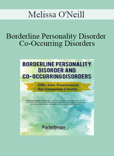 Melissa O'Neill - Borderline Personality Disorder and Co-Occurring Disorders: Effective Treatments for Complex Clients