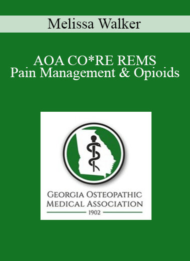 Melissa Walker - AOA CO*RE REMS: Pain Management & Opioids: Balancing Risks & Benefits