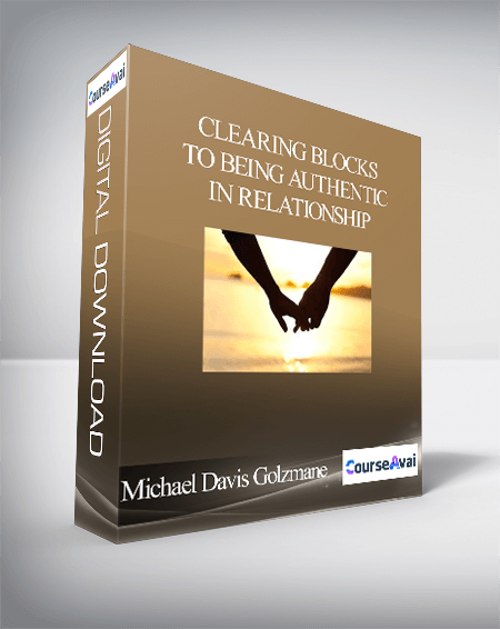 Michael Davis Golzmane - Clearing Blocks to Being Authentic in Relationship