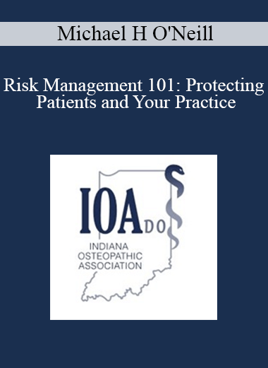 Michael H O'Neill - Risk Management 101: Protecting Patients and Your Practice