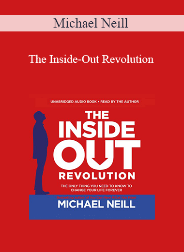 Michael Neill - The Inside-Out Revolution: The Only Thing You Need to Know to Change Your Life Forever