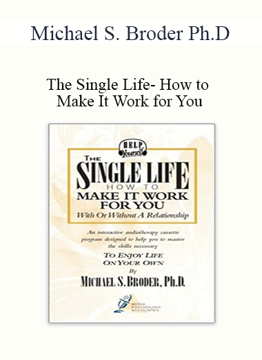 Michael S. Broder Ph.D - The Single Life- How to Make It Work for You