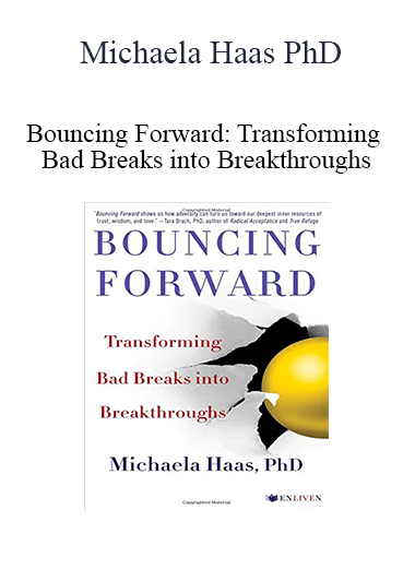 Michaela Haas PhD - Bouncing Forward: Transforming Bad Breaks into Breakthroughs