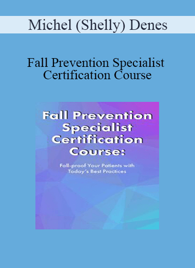 Michel (Shelly) Denes - Fall Prevention Specialist Certification Course: Fall-proof Your Patients with Today's Best Practices