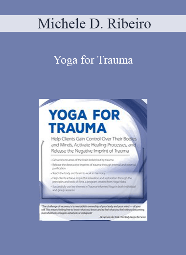 Michele D. Ribeiro - Yoga for Trauma: Innovative Mind-Body Strategies that Help Clients Activate Healing Processes and Release the Negative Imprint of Trauma
