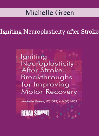Michelle Green - Igniting Neuroplasticity after Stroke: Breakthroughs for Improving Motor Recovery