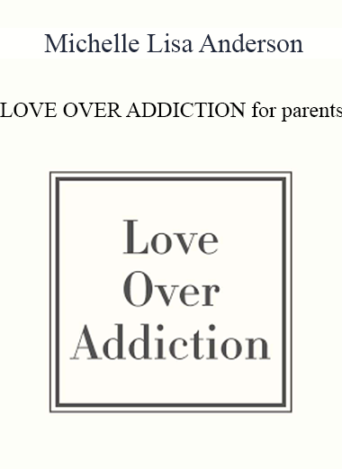 Michelle Lisa Anderson - LOVE OVER ADDICTION for parents