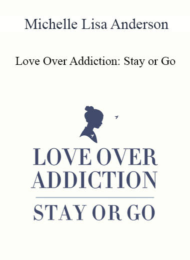 Michelle Lisa Anderson - Love Over Addiction: Stay or Go