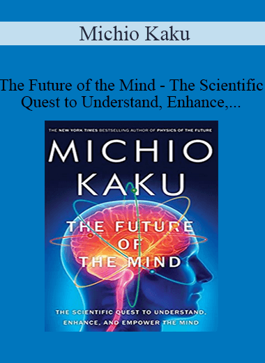 Michio Kaku - The Future of the Mind - The Scientific Quest to Understand