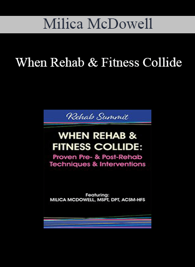 Milica McDowell - When Rehab & Fitness Collide: Proven Pre- & Post-Rehab Techniques & Interventions