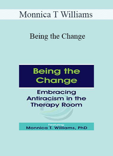Monnica T Williams - Being the Change: Embracing Antiracism in the Therapy Room