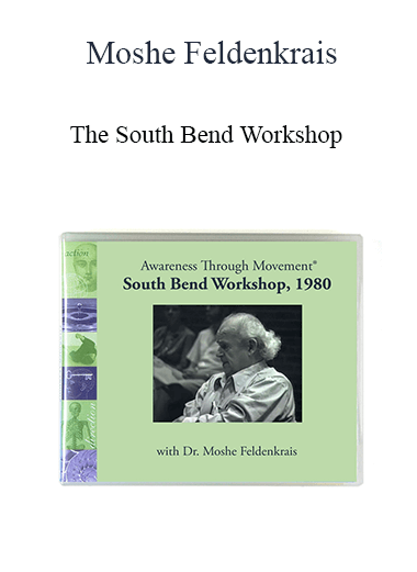 Moshe Feldenkrais - The South Bend Workshop