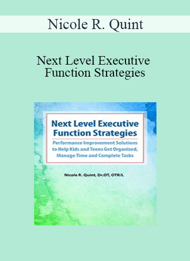 Nicole R. Quint - Next Level Executive Function Strategies: Performance Improvement Solutions to Help Kids and Teens Get Organized