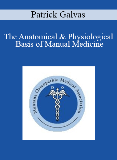 Patrick Galvas - The Anatomical & Physiological Basis of Manual Medicine