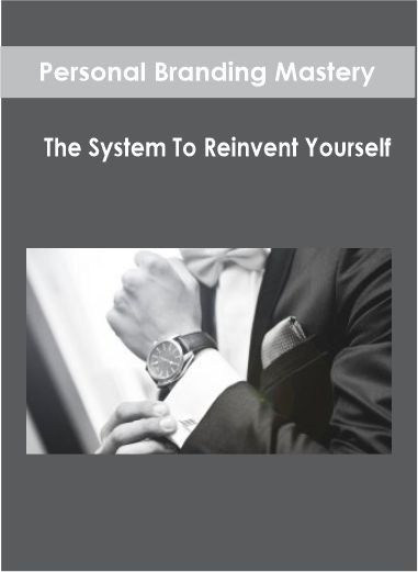 Personal Branding Mastery - The System To Reinvent Yourself