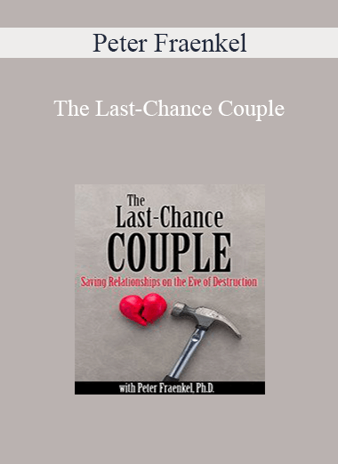 Peter Fraenkel - The Last-Chance Couple: Saving Relationships on the Eve of Destruction