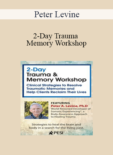Peter Levine - 2-Day Trauma & Memory Workshop: Clinical Strategies to Resolve Traumatic Memories and Help Clients Reclaim Their Lives