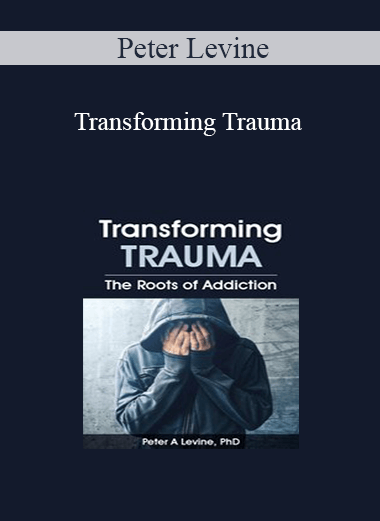 Peter Levine - Transforming Trauma: The Roots of Addiction