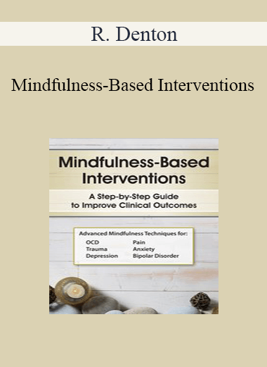R. Denton - Mindfulness-Based Interventions: A Step-by-Step Guide to Improving Clinical Outcomes
