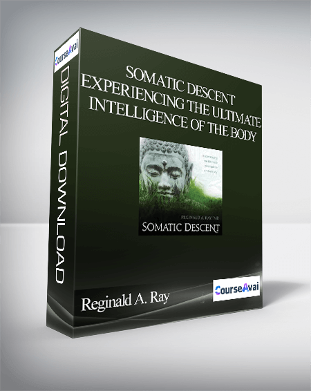 Reginald A. Ray – Somatic Descent Experiencing the Ultimate Intelligence of the Body