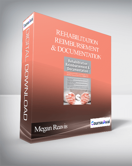 Rehabilitation Reimbursement & Documentation: Solutions to Avoid Costly Denials. Prove Medical Necessity & Protect YOUR Time - Megan Reavis