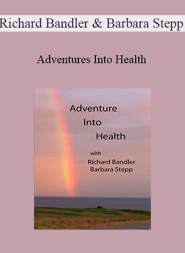 Richard Bandler & Barbara Stepp - Adventures Into Health