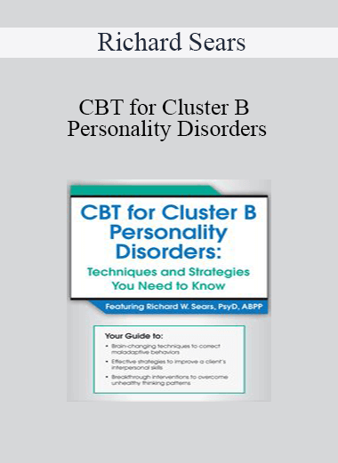 Richard Sears - CBT for Cluster B Personality Disorders: Techniques and Strategies You Need to Know