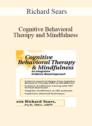 Richard Sears - Cognitive Behavioral Therapy and Mindfulness: An Integrative Evidence-Based Approach