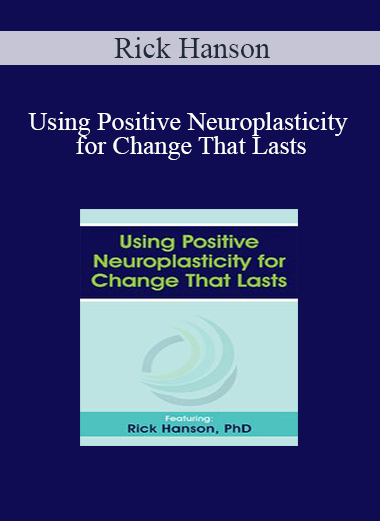 Rick Hanson - Using Positive Neuroplasticity for Change That Lasts