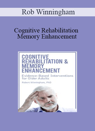 Rob Winningham - Cognitive Rehabilitation & Memory Enhancement: Evidence-Based Interventions for Older Adults