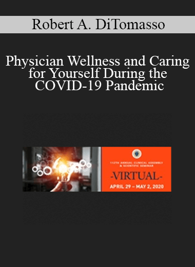 Robert A. DiTomasso - Physician Wellness and Caring for Yourself During the COVID-19 Pandemic