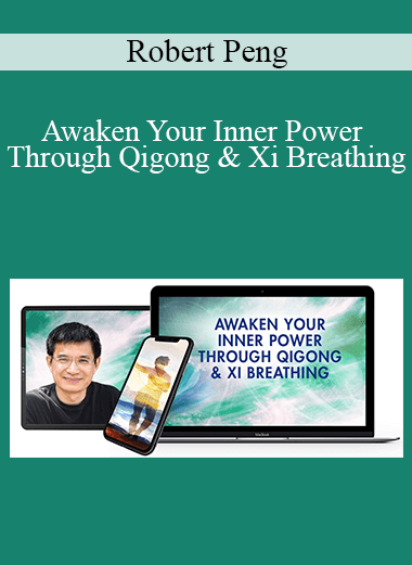 Robert Peng – Awaken Your Inner Power Through Qigong & Xi Breathing