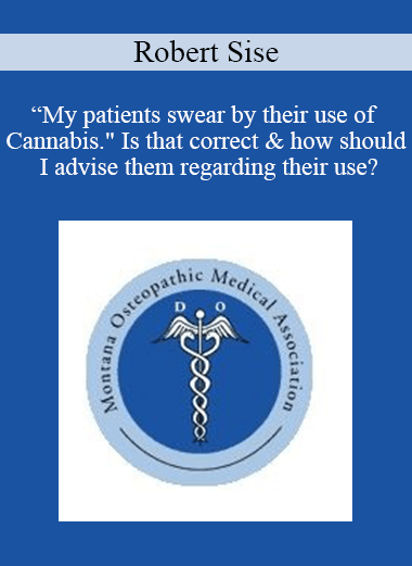 Robert Sise - “My patients swear by their use of Cannabis." Is that correct & how should I advise them regarding their use?