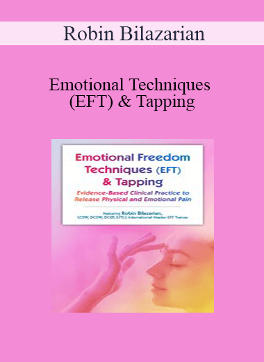 Robin Bilazarian - Emotional Techniques (EFT) & Tapping: Evidence-Based Clinical Practice to Release Physical and Emotional Pain