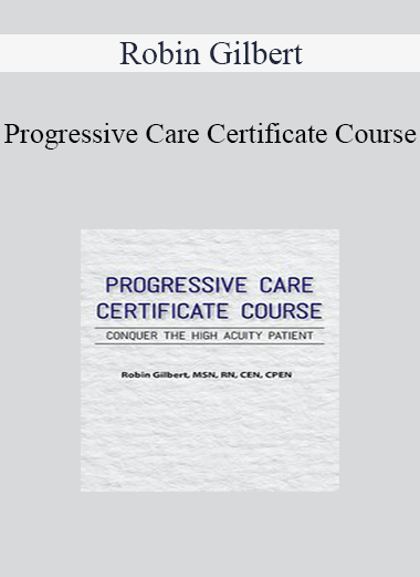 Robin Gilbert - Progressive Care Certificate Course: Conquer the High Acuity Patient