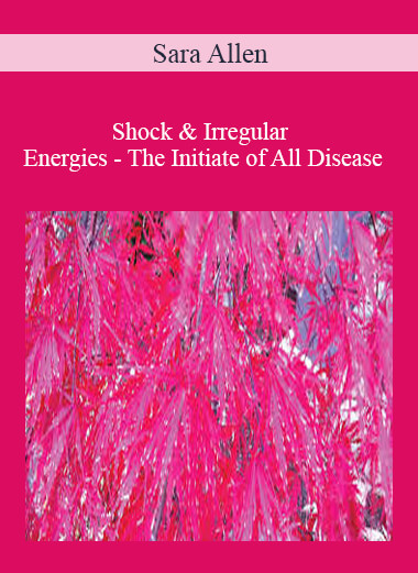 Sara Allen - Shock & Irregular Energies - The Initiate of All Disease