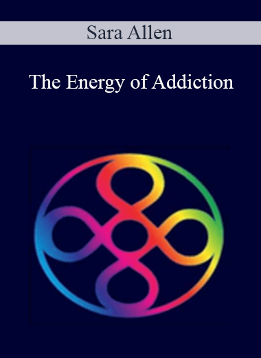 Sara Allen – The Energy of Addiction