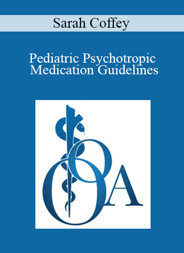 Sarah Coffey - Pediatric Psychotropic Medication Guidelines: Oklahoma's Expert Consensus of Best Practice of Psychiatric Care of Oklahoma's Youth