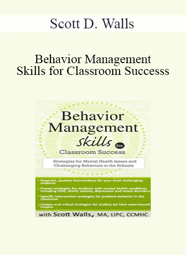 Scott D. Walls - Behavior Management Skills for Classroom Success: Strategies for Mental Health Issues and Challenging Behaviors in the Schools