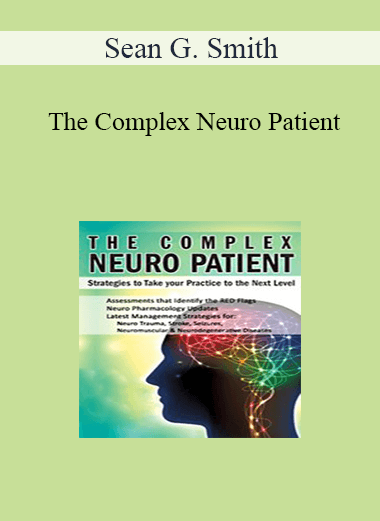 Sean G. Smith - The Complex Neuro Patient: Strategies to Take Your Practice to the Next Level